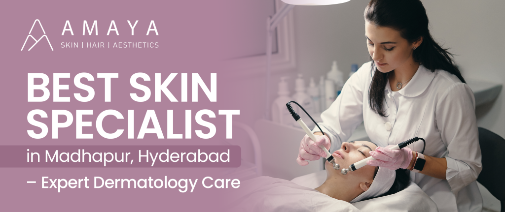 Best Skin Specialist in Madhapur, Hyderabad – Expert Dermatology Care